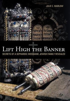 Lift High the Banner: Secrets of a Sephardic Messianic Jewish Family Revealed